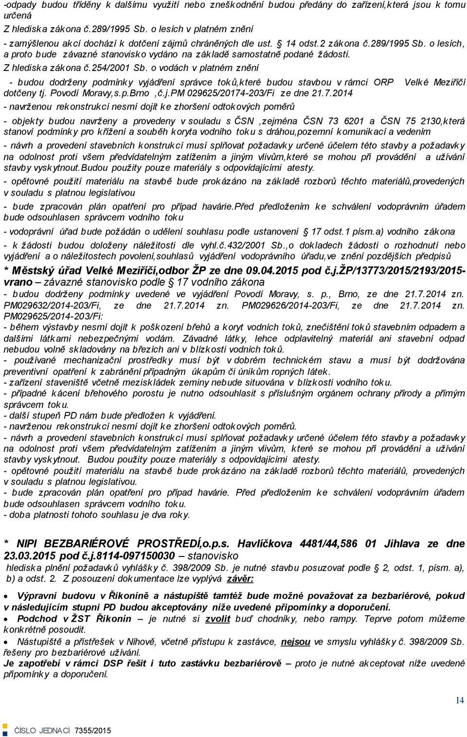 o lesích, a proto bude závazné stanovisko vydáno na základě samostatně podané ţádosti. Z hlediska zákona č.254/2001 Sb.