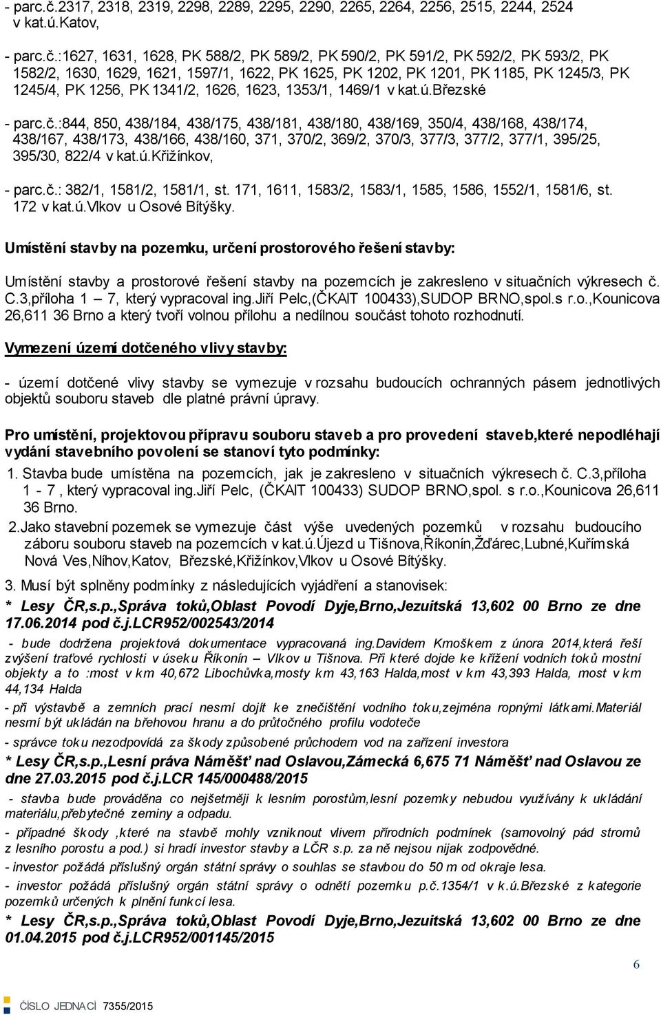 katov, :1627, 1631, 1628, PK 588/2, PK 589/2, PK 590/2, PK 591/2, PK 592/2, PK 593/2, PK 1582/2, 1630, 1629, 1621, 1597/1, 1622, PK 1625, PK 1202, PK 1201, PK 1185, PK 1245/3, PK 1245/4, PK 1256, PK