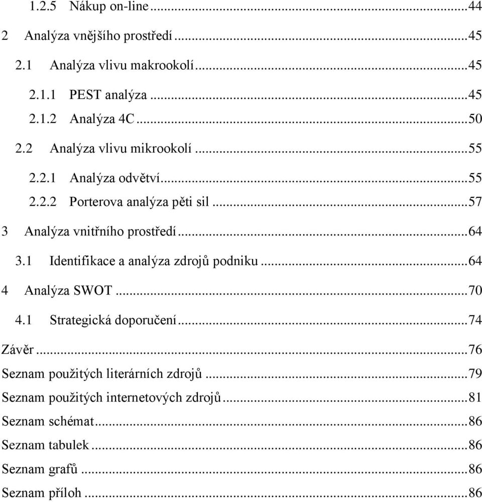 .. 64 3.1 Identifikace a analýza zdrojů podniku... 64 4 Analýza SWOT... 70 4.1 Strategická doporučení... 74 Závěr.