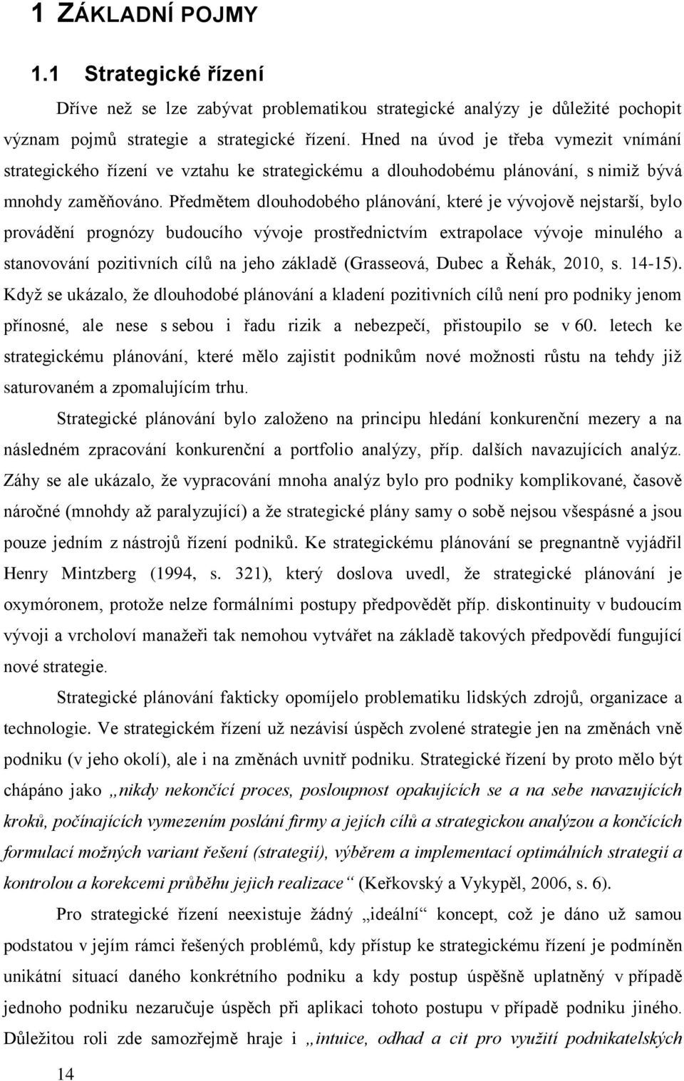 Předmětem dlouhodobého plánování, které je vývojově nejstarší, bylo provádění prognózy budoucího vývoje prostřednictvím extrapolace vývoje minulého a stanovování pozitivních cílů na jeho základě