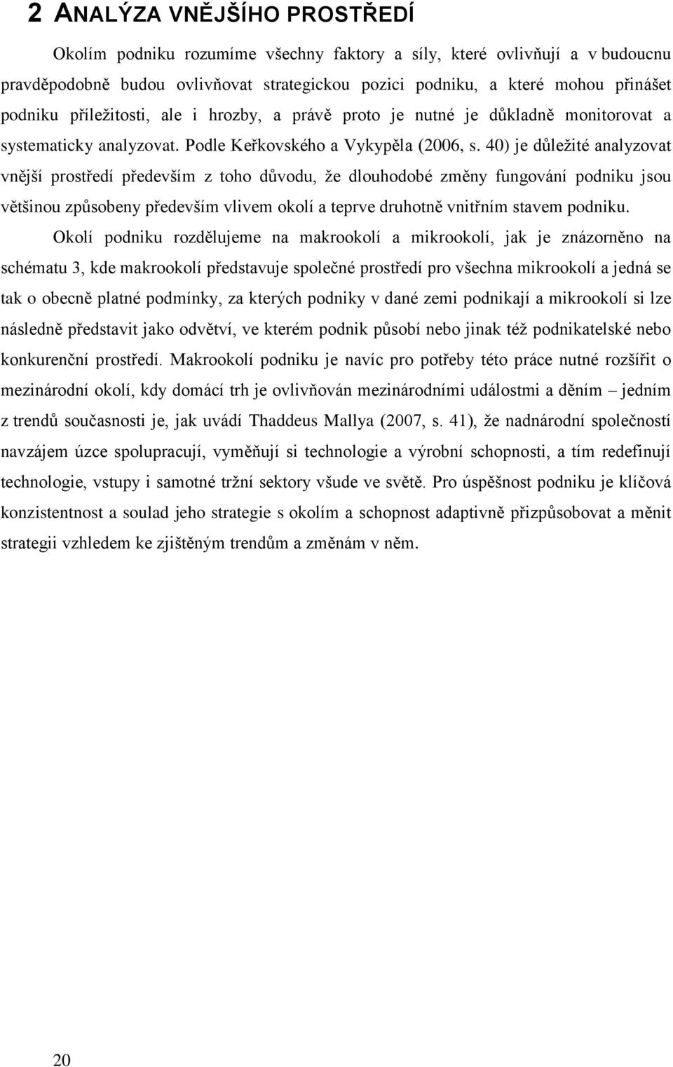 40) je důleţité analyzovat vnější prostředí především z toho důvodu, ţe dlouhodobé změny fungování podniku jsou většinou způsobeny především vlivem okolí a teprve druhotně vnitřním stavem podniku.