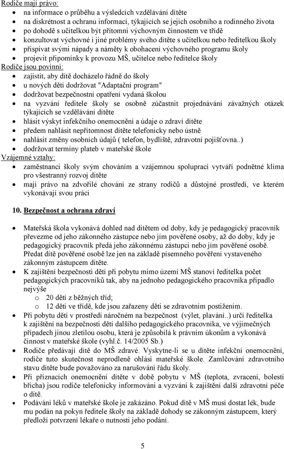 připomínky k provozu MŠ, učitelce nebo ředitelce školy Rodiče jsou povinni: zajistit, aby dítě docházelo řádně do školy u nových dětí dodržovat "Adaptační program" dodržovat bezpečnostní opatření