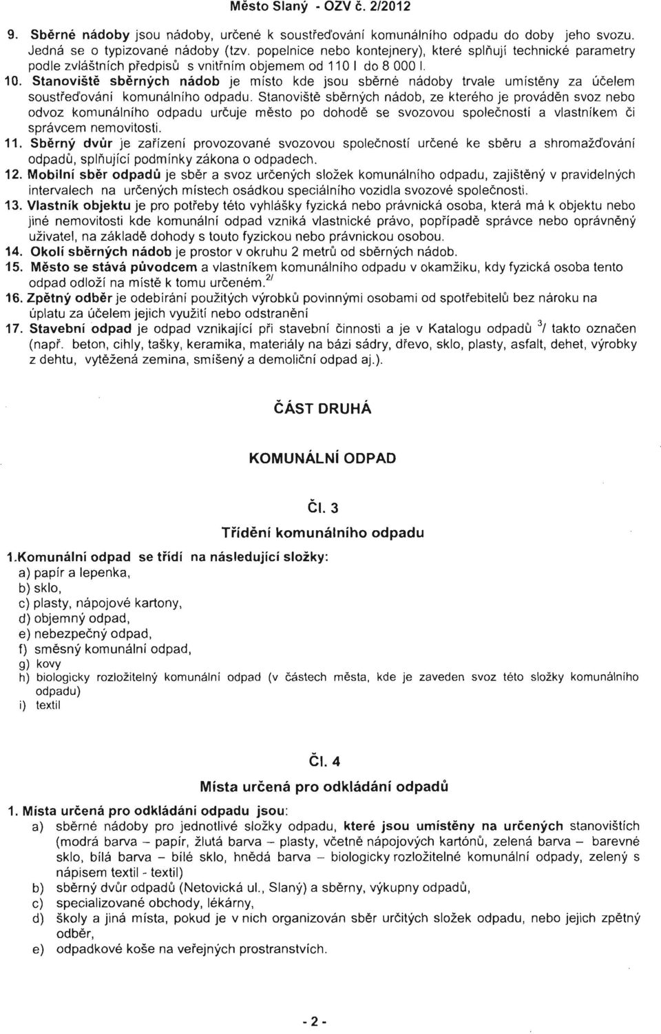 Stanoviste sbernych nadob je misto kde jsou sberne nadoby trvale umisteny za ucelem soustfed'ovani komunalniho odpadu.