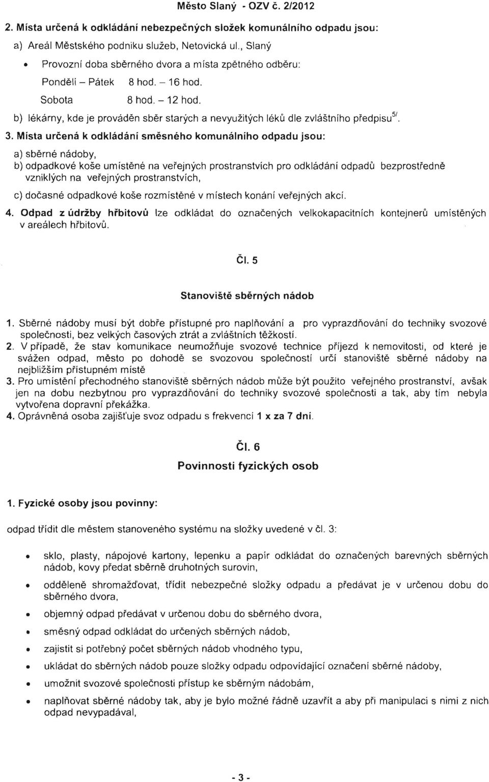 b) lekarny, kde je provaden sber starych a nevyuzitych leku die zvlastniho predpisu5'. 3.