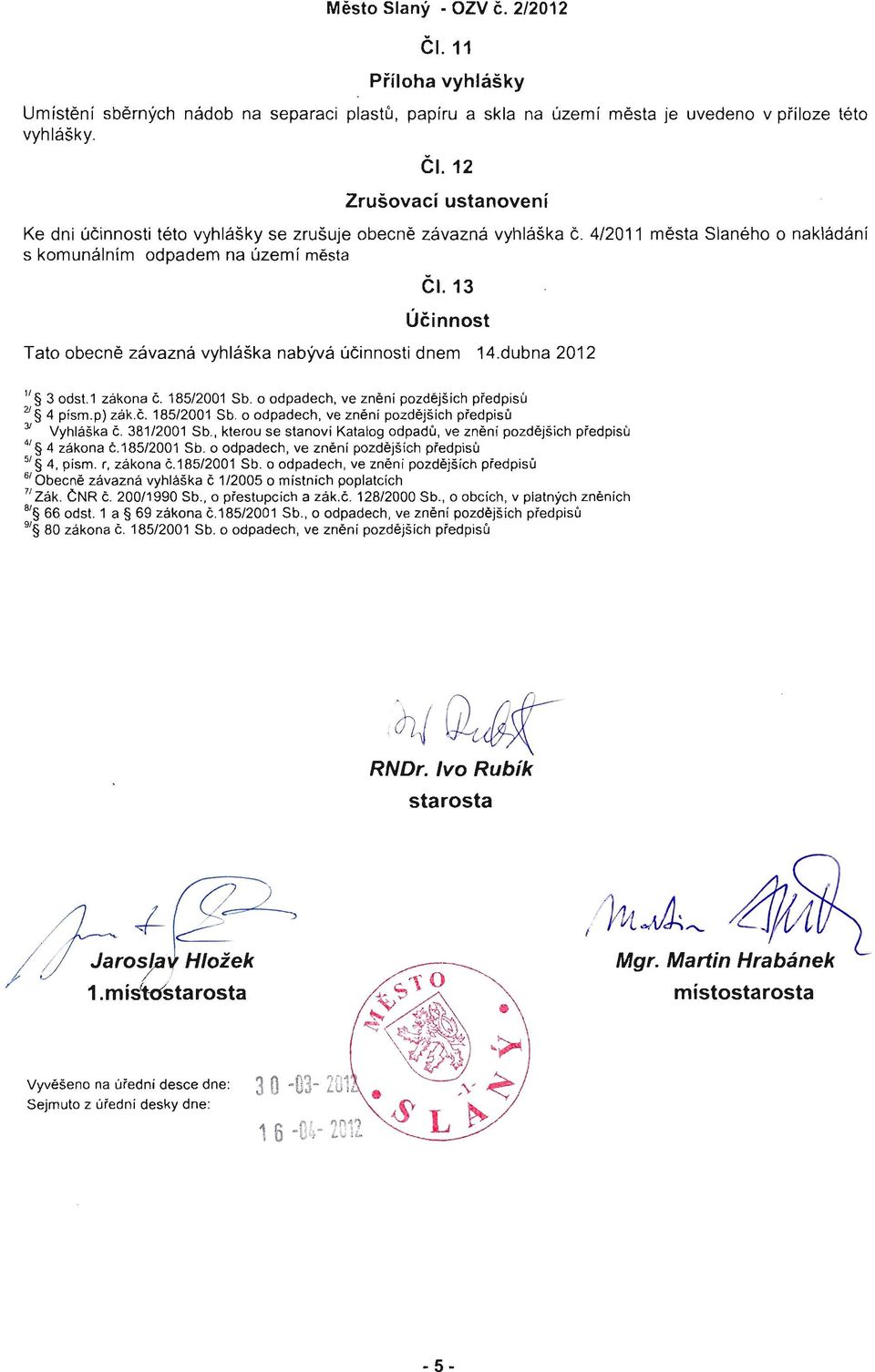 o odpadech, ve zneni pozdejsich pfedpisu 2' 4 pism.p) zak.c. 185/2001 Sb. o odpadech, ve zneni pozdejsich pfedpisu 3/ Vyhlaska c. 381/2001 Sb.