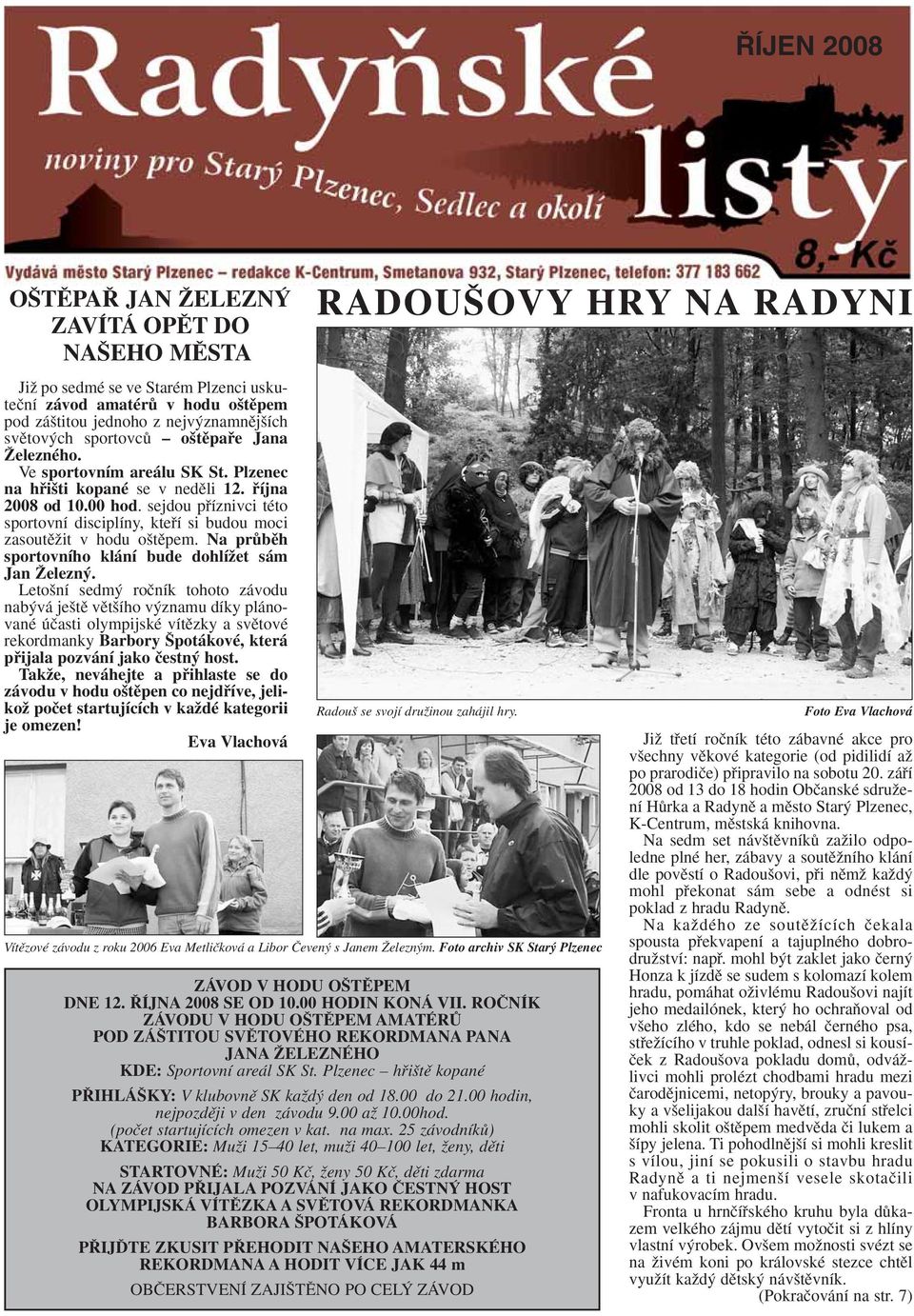 sejdou pfiíznivci této sportovní disciplíny, ktefií si budou moci zasoutûïit v hodu o tûpem. Na prûbûh sportovního klání bude dohlíïet sám Jan Îelezn.