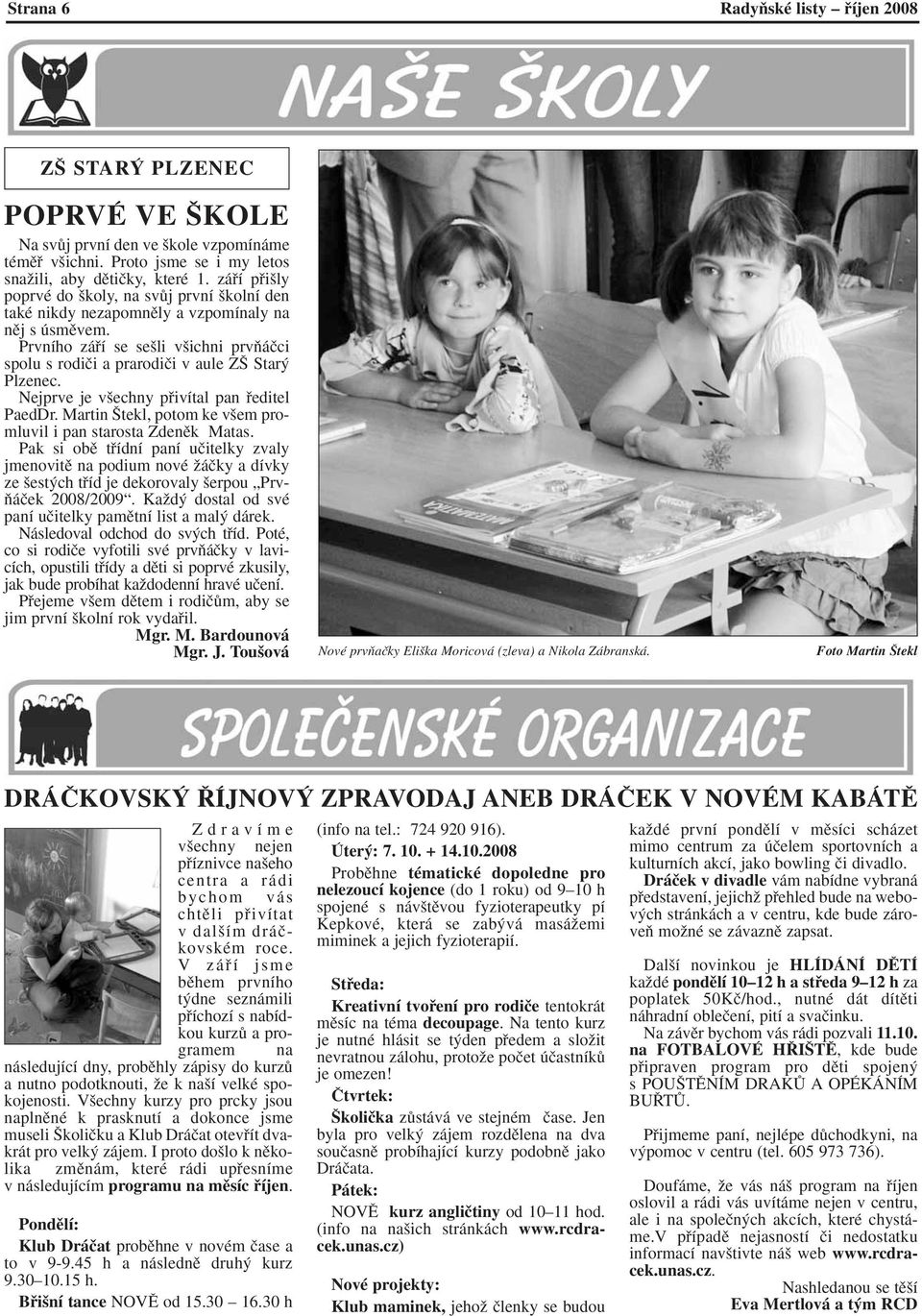 Nejprve je v echny pfiivítal pan fieditel PaedDr. Martin tekl, potom ke v em promluvil i pan starosta Zdenûk Matas.