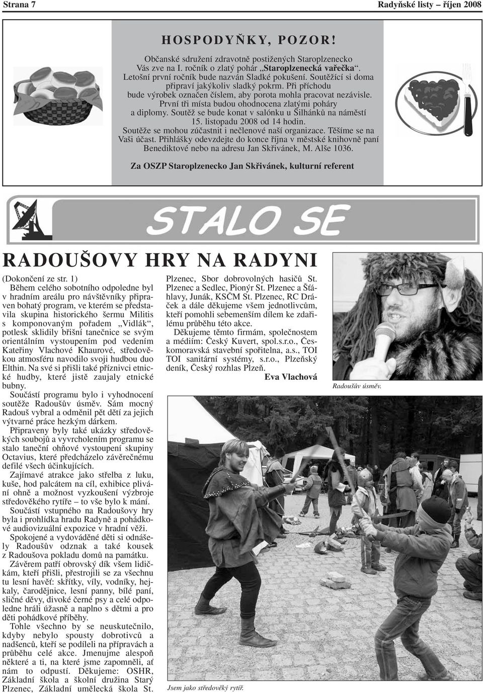 První tfii místa budou ohodnocena zlat mi poháry a diplomy. SoutûÏ se bude konat v salónku u ilhánkû na námûstí 15. listopadu 2008 od 14 hodin. SoutûÏe se mohou zúãastnit i neãlenové na í organizace.