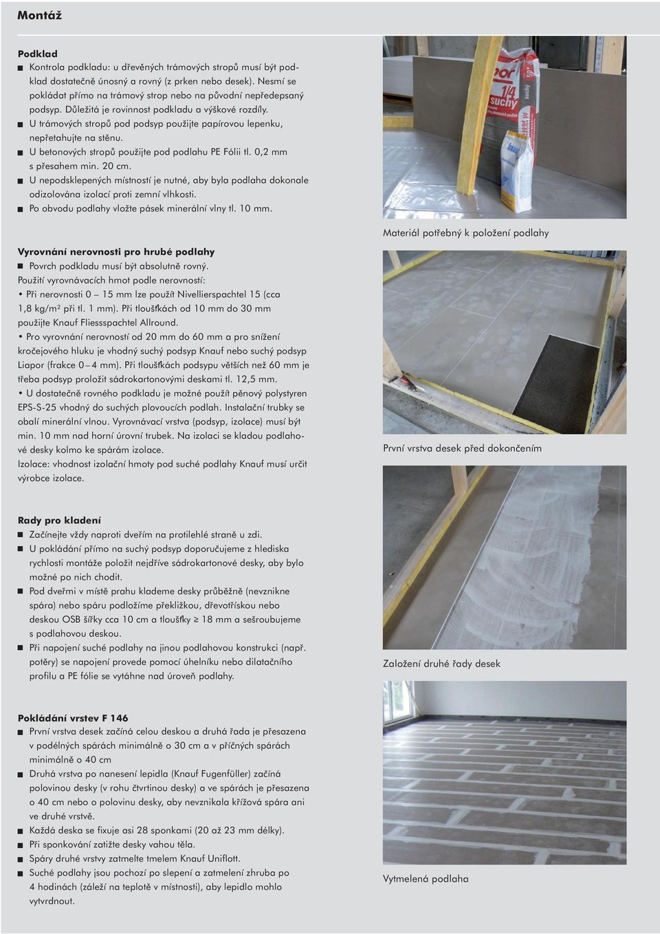 U trámových stropů pod podsyp použijte papírovou lepenku, nepřetahujte na stěnu. U betonových stropů použijte pod podlahu PE Fólii tl. 0,2 mm s přesahem min. 20 cm.