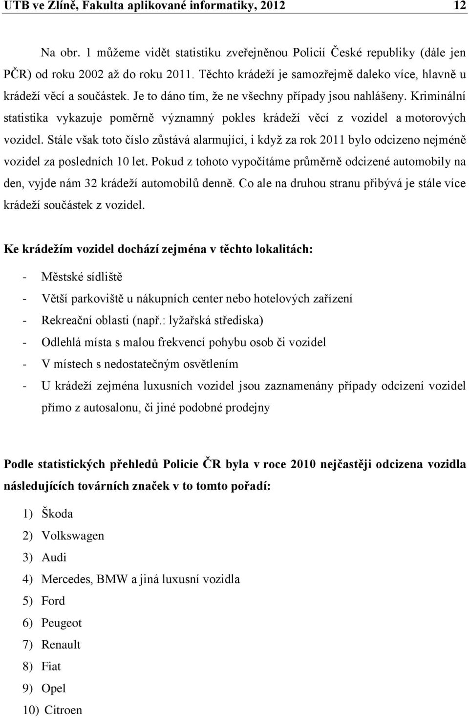 Kriminální statistika vykazuje poměrně významný pokles krádeží věcí z vozidel a motorových vozidel.