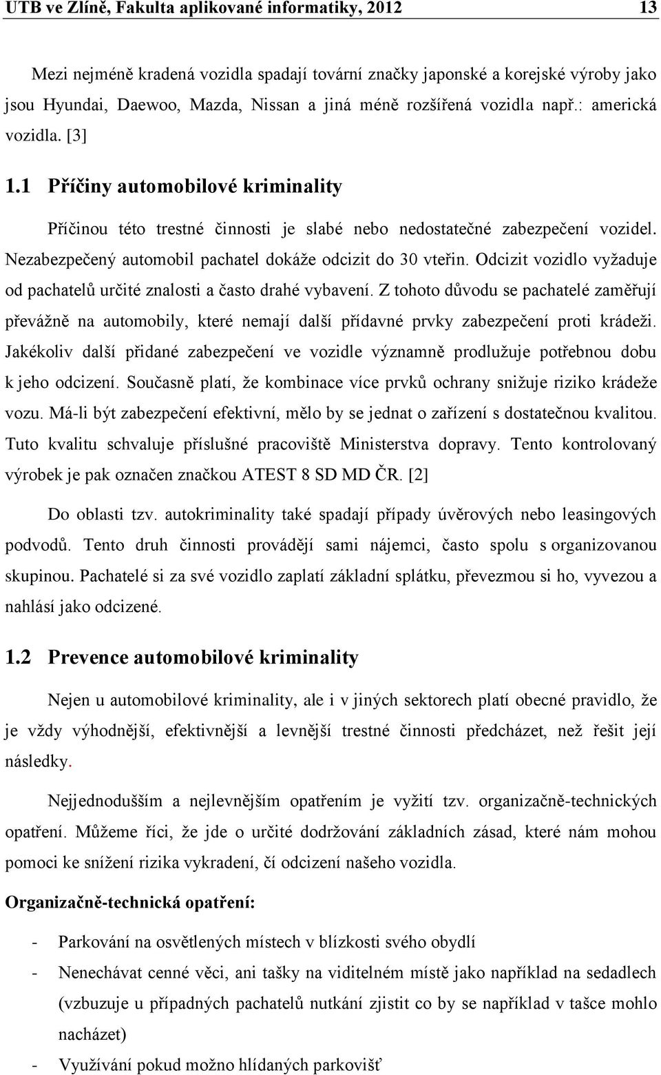 Nezabezpečený automobil pachatel dokáže odcizit do 30 vteřin. Odcizit vozidlo vyžaduje od pachatelů určité znalosti a často drahé vybavení.