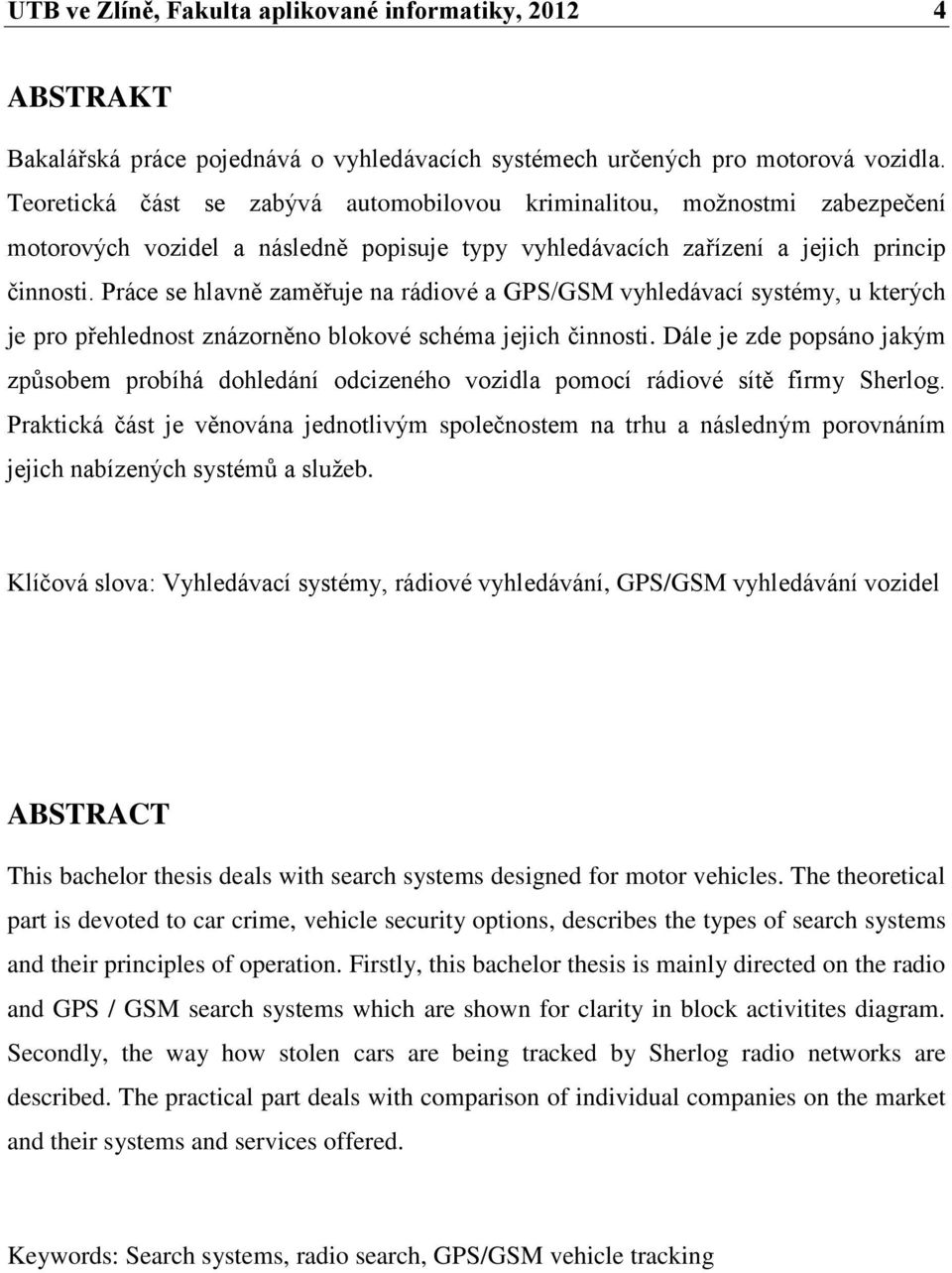 Práce se hlavně zaměřuje na rádiové a GPS/GSM vyhledávací systémy, u kterých je pro přehlednost znázorněno blokové schéma jejich činnosti.