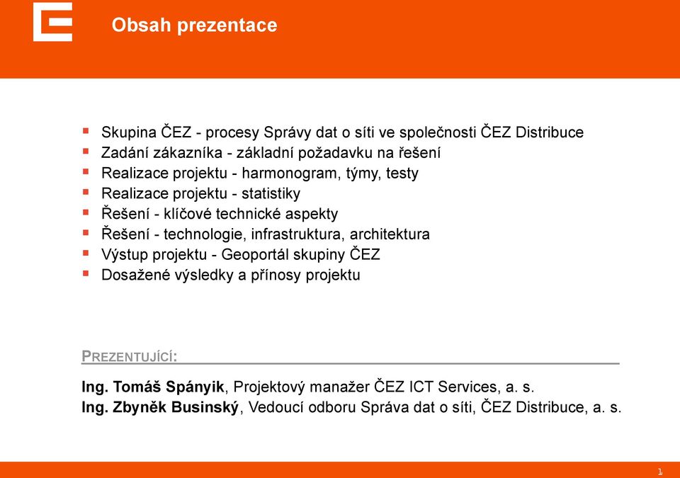 technologie, infrastruktura, architektura Výstup projektu - Geoportál skupiny ČEZ Dosažené výsledky a přínosy projektu PREZENTUJÍCÍ: