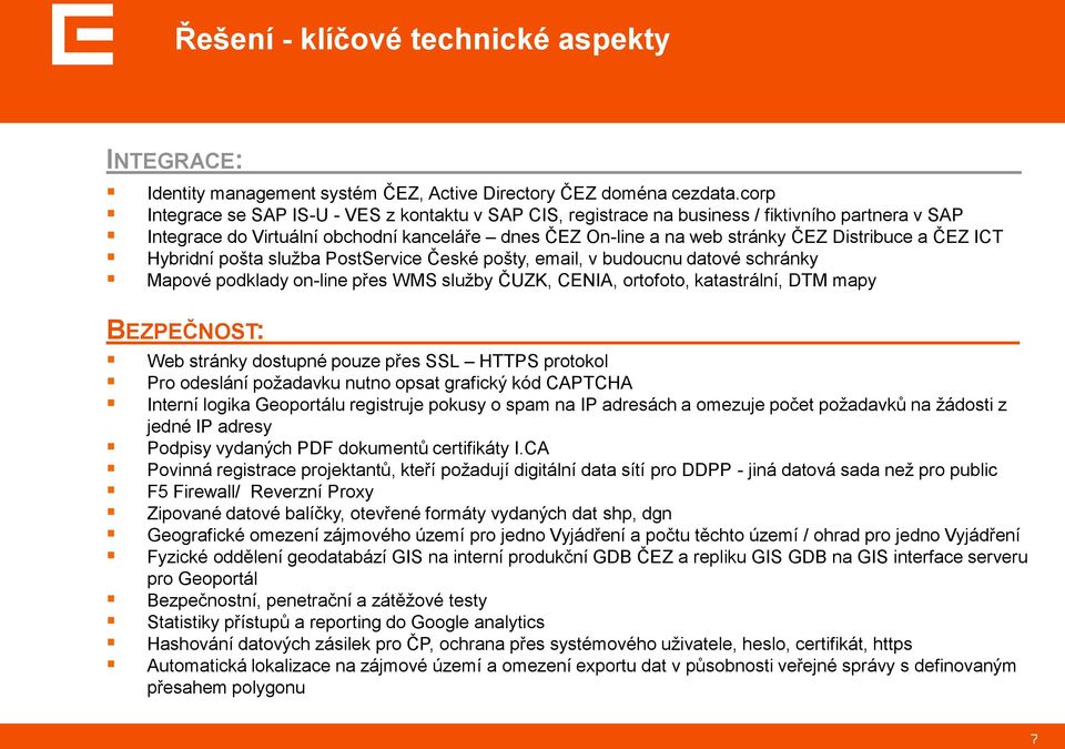 ČEZ ICT Hybridní pošta služba PostService České pošty, email, v budoucnu datové schránky Mapové podklady on-line přes WMS služby ČUZK, CENIA, ortofoto, katastrální, DTM mapy BEZPEČNOST: : Web stránky