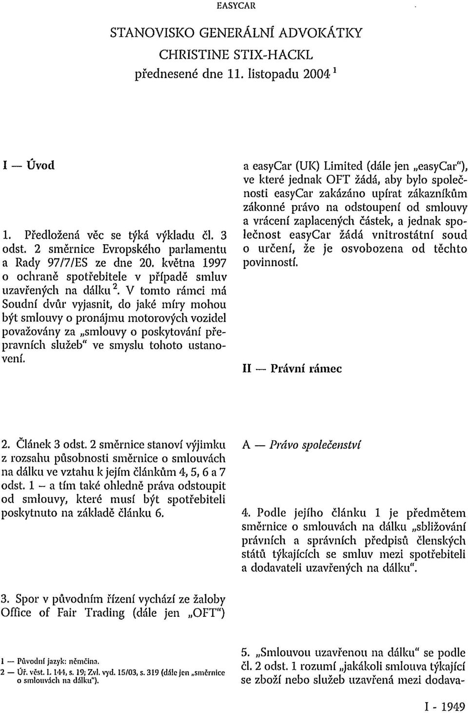 V tomto rámci má Soudní dvůr vyjasnit, do jaké míry mohou být smlouvy o pronájmu motorových vozidel považovány za smlouvy o poskytování přepravních služeb" ve smyslu tohoto ustanovení.