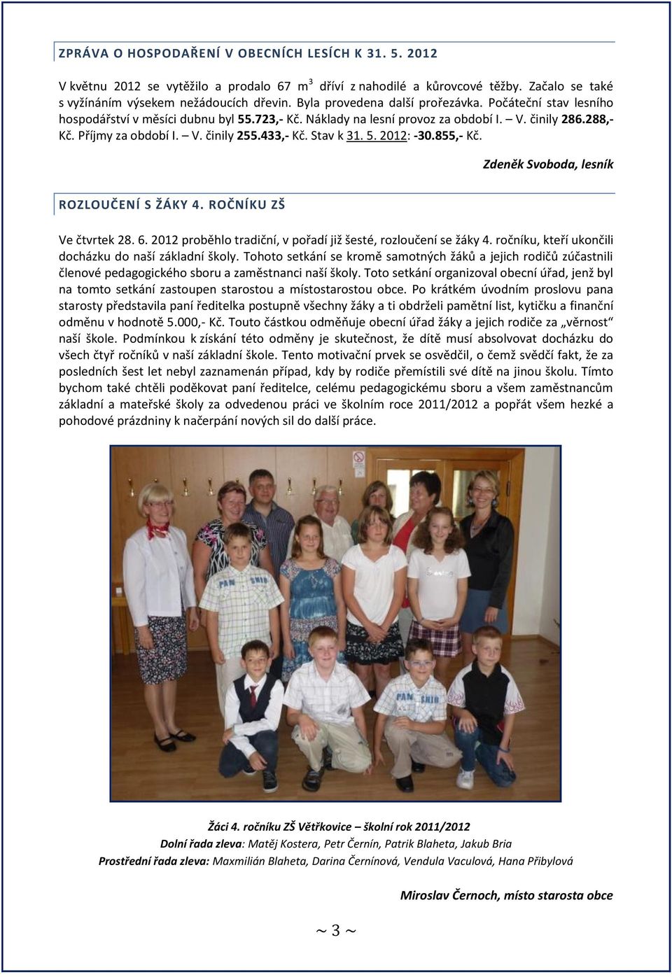 433,- Kč. Stav k 31. 5. 2012: -30.855,- Kč. Zdeněk Svoboda, lesník ROZLOUČENÍ S ŽÁKY 4. ROČNÍKU ZŠ Ve čtvrtek 28. 6. 2012 proběhlo tradiční, v pořadí již šesté, rozloučení se žáky 4.