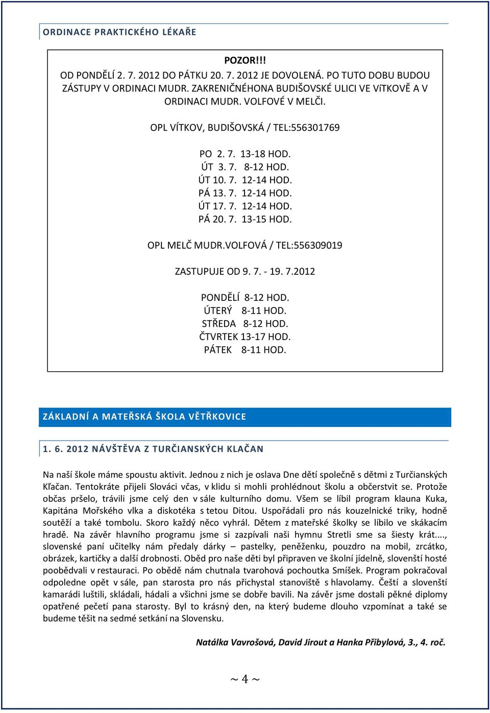 VOLFOVÁ / TEL:556309019 ZASTUPUJE OD 9. 7. - 19. 7.2012 PONDĚLÍ 8-12 HOD. ÚTERÝ 8-11 HOD. STŘEDA 8-12 HOD. ČTVRTEK 13-17 HOD. PÁTEK 8-11 HOD. ZÁKLADNÍ A MATEŘSKÁ ŠKOLA VĚTŘKOVICE 1. 6.