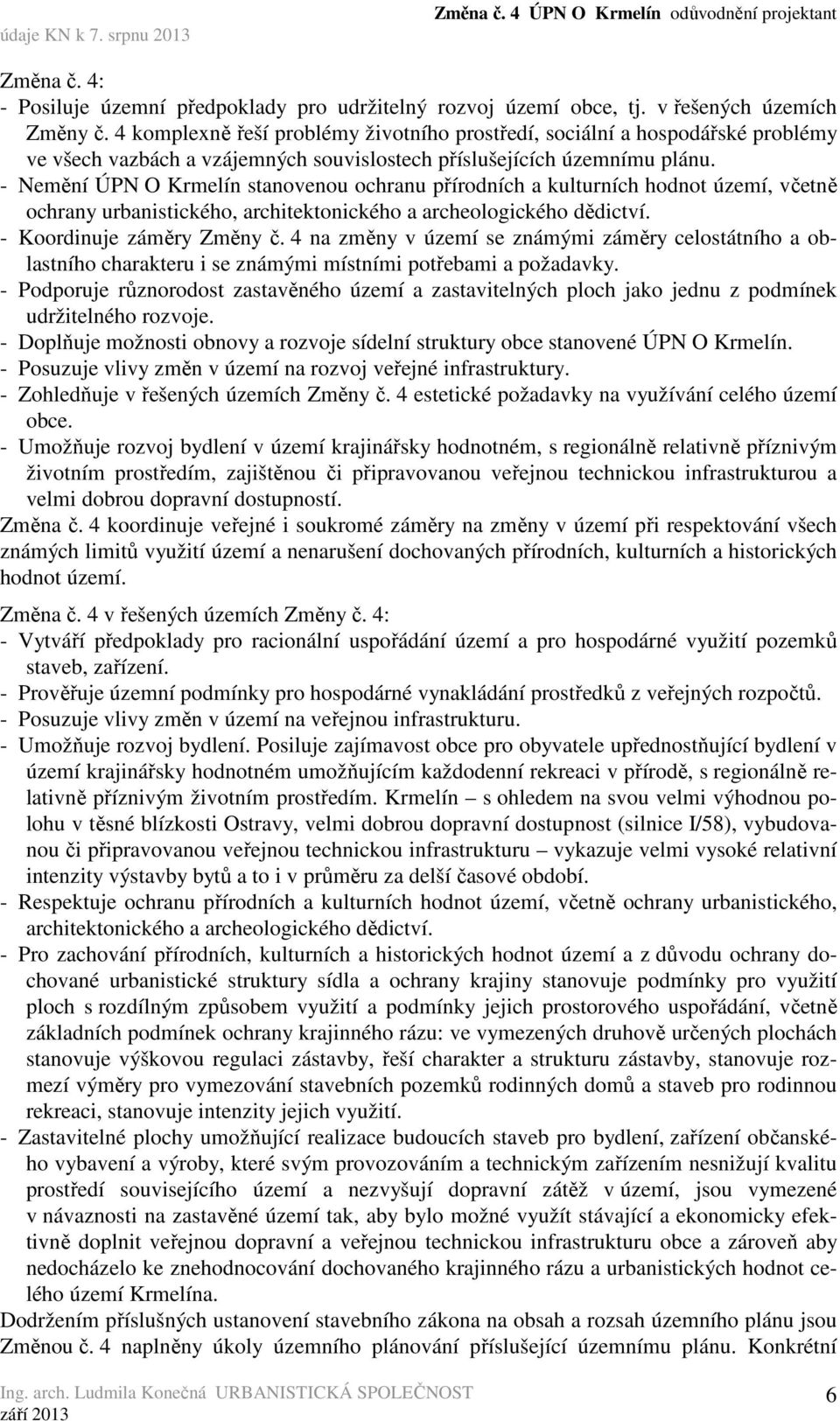 - Nemění ÚPN O Krmelín stanovenou ochranu přírodních a kulturních hodnot území, včetně ochrany urbanistického, architektonického a archeologického dědictví. - Koordinuje záměry Změny č.