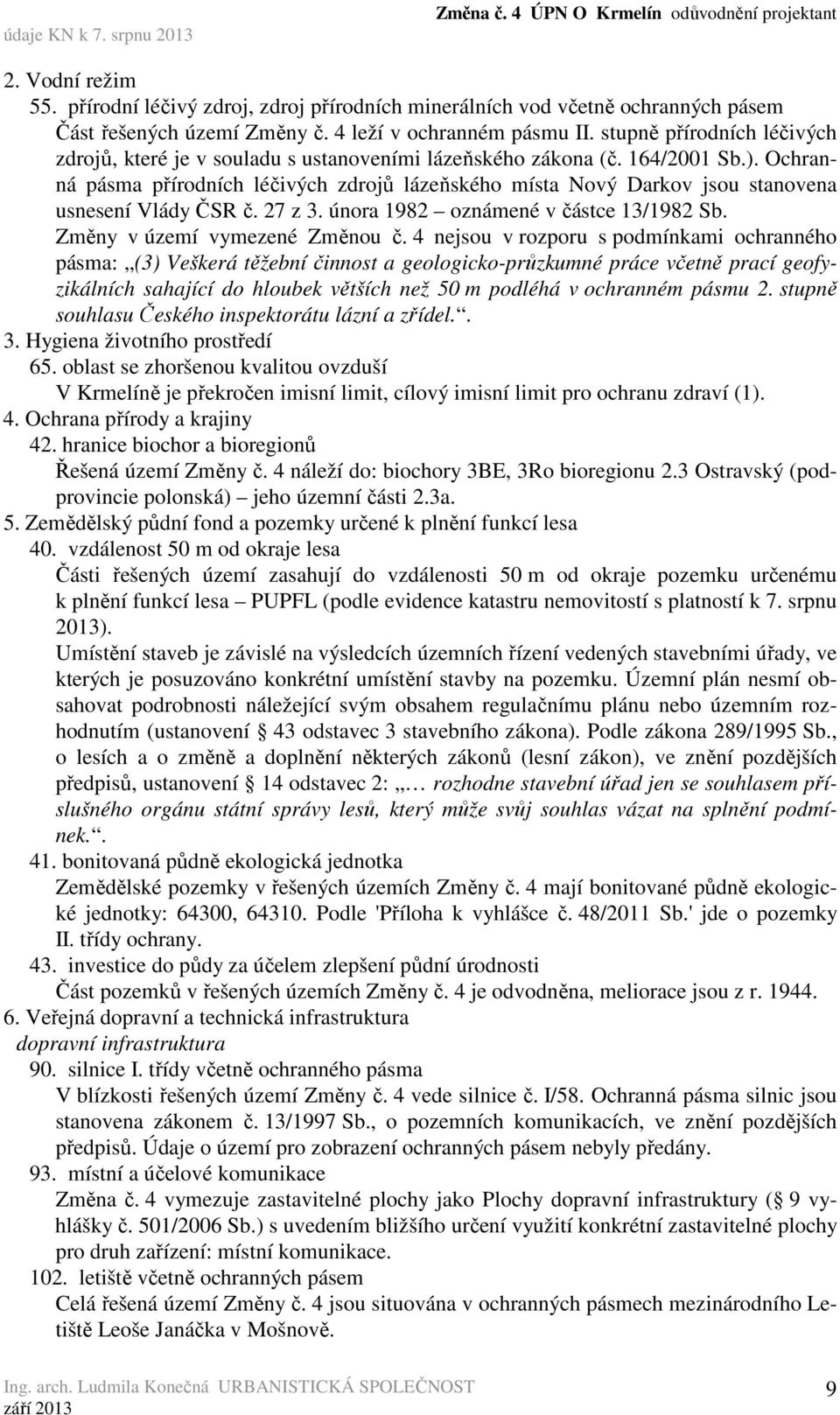 Ochranná pásma přírodních léčivých zdrojů lázeňského místa Nový Darkov jsou stanovena usnesení Vlády ČSR č. 27 z 3. února 1982 oznámené v částce 13/1982 Sb. Změny v území vymezené Změnou č.