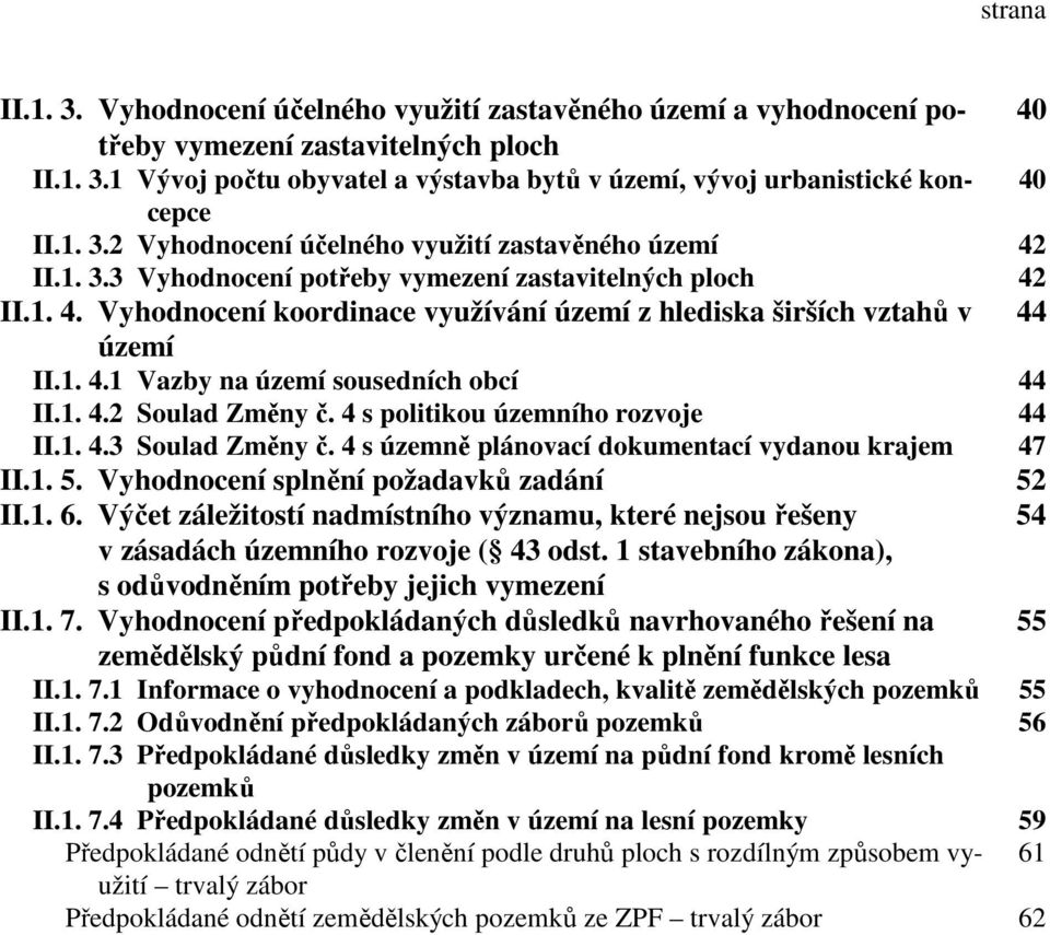 1. 4.1 Vazby na území sousedních obcí 44 II.1. 4.2 Soulad Změny č. 4 s politikou územního rozvoje 44 II.1. 4.3 Soulad Změny č. 4 s územně plánovací dokumentací vydanou krajem 47 II.1. 5.