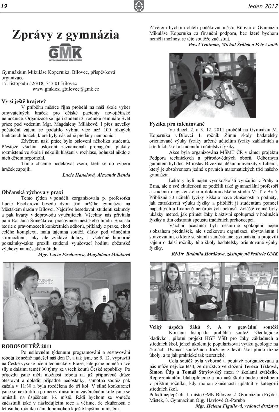V průběhu měsíce října proběhl na naší škole výběr omyvatelných hraček pro dětské pacienty novojičínské nemocnice. Organizace se ujali studenti 3. ročníků semináře Svět práce pod vedením Mgr.
