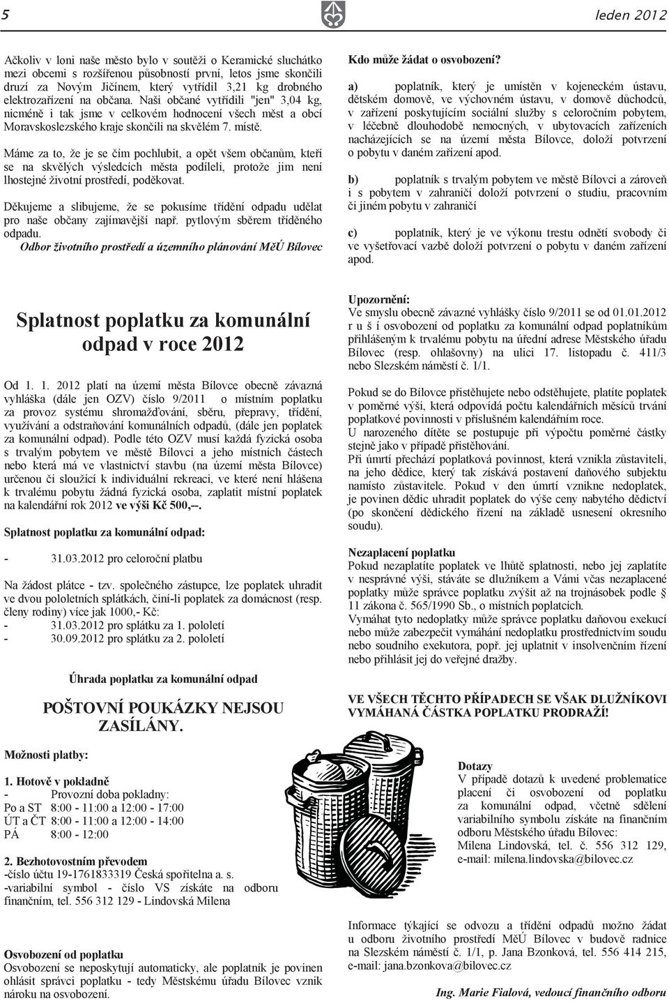 Máme za to, že je se čím pochlubit, a opět všem občanům, kteří se na skvělých výsledcích města podíleli, protože jim není lhostejné životní prostředí, poděkovat.