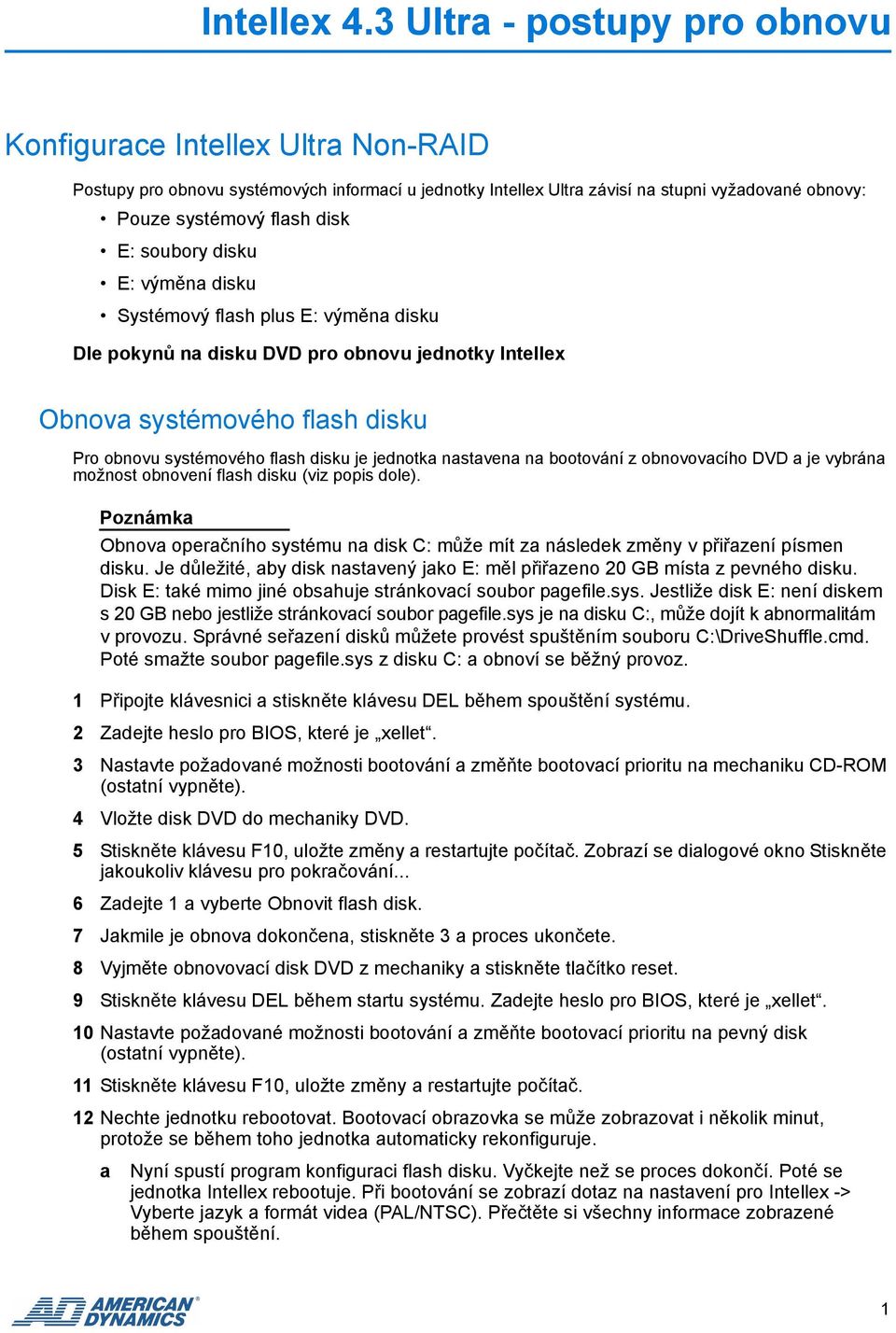 obnovovacího DVD a je vybrána možnost obnovení flash disku (viz popis dole). Obnova operačního systému na disk C: může mít za následek změny v přiřazení písmen disku.