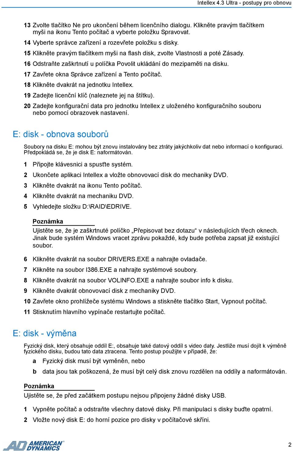 17 Zavřete okna Správce zařízení a Tento počítač. 18 Klikněte dvakrát na jednotku Intellex. 19 Zadejte licenční klíč (naleznete jej na štítku).