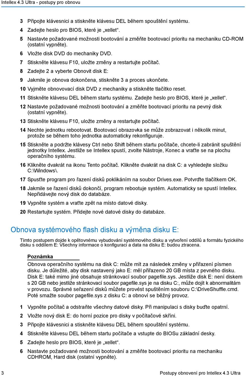7 Stiskněte klávesu F10, uložte změny a restartujte počítač. 8 Zadejte 2 a vyberte Obnovit disk E: 9 Jakmile je obnova dokončena, stiskněte 3 a proces ukončete.