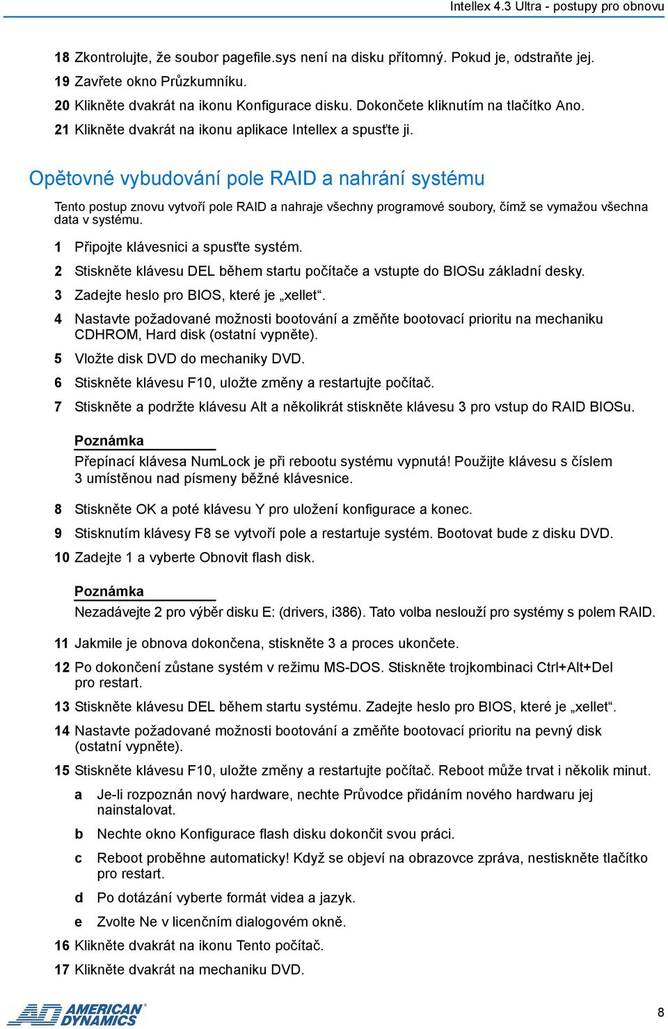 Opětovné vybudování pole RAID a nahrání systému Tento postup znovu vytvoří pole RAID a nahraje všechny programové soubory, čímž se vymažou všechna data v systému.
