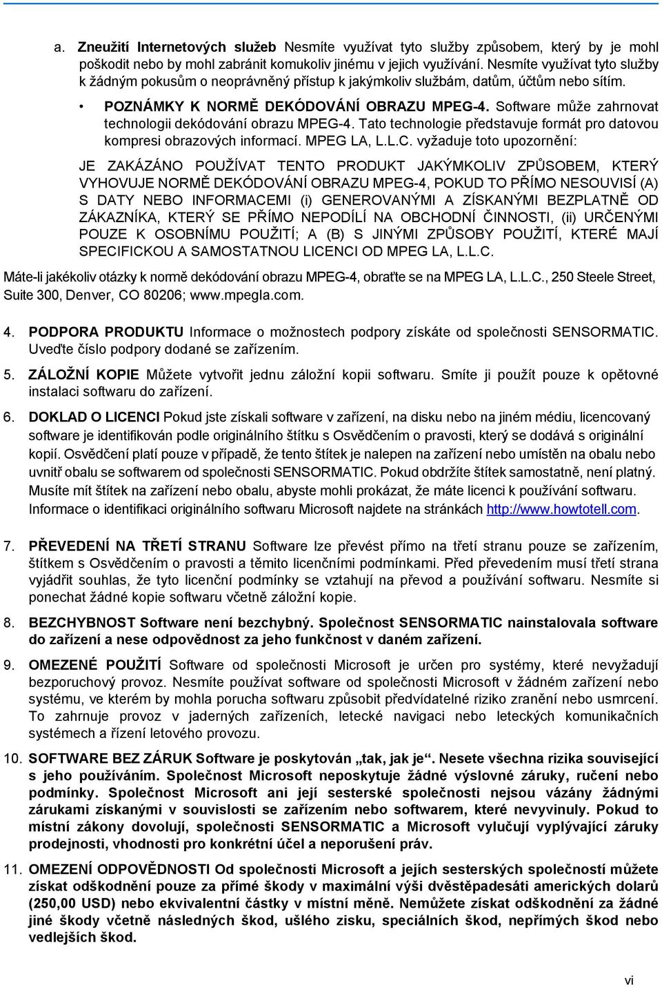 Software může zahrnovat technologii dekódování obrazu MPEG-4. Tato technologie představuje formát pro datovou kompresi obrazových informací. MPEG LA, L.L.C.