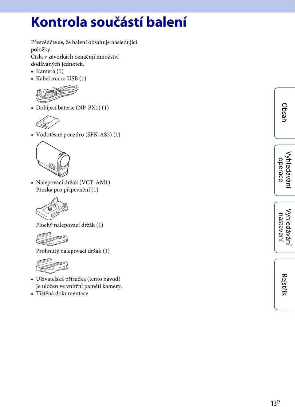 Kamera (1) Kabel micro USB (1) Dobíjecí baterie (NP-BX1) (1) Vodotěsné pouzdro (SPK-AS2) (1) Nalepovací držák