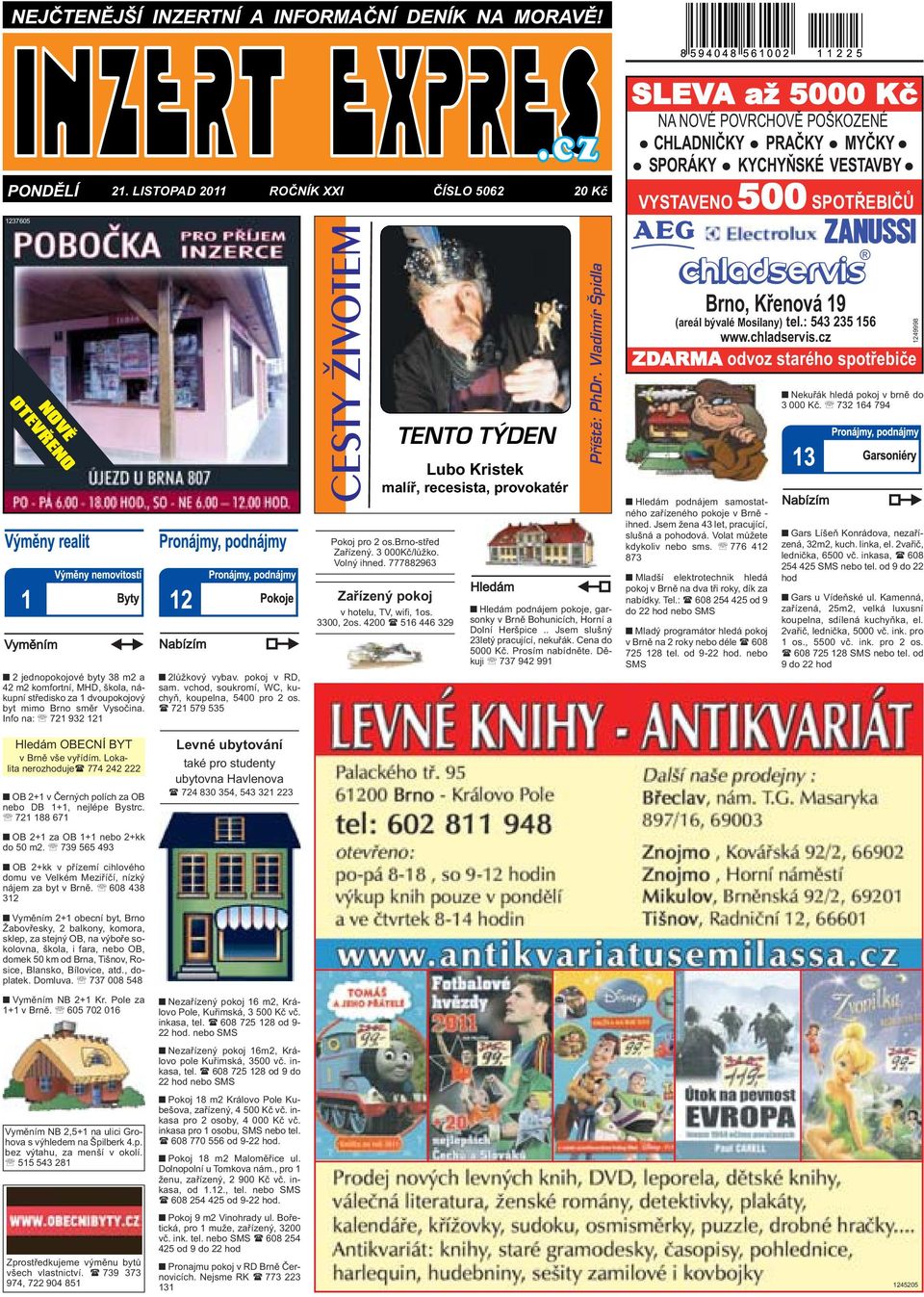 kuchyň, koupelna, 5400 pro 2 os ( 721 579 535 CESTY ŽIVOTEM TENTO TÝDEN Lubo Kristek malíř, recesista, provokatér Pokoj pro 2 osbrno-střed Zařízený 3 000Kč/lůžko Volný ihned 777882963 Zařízený pokoj