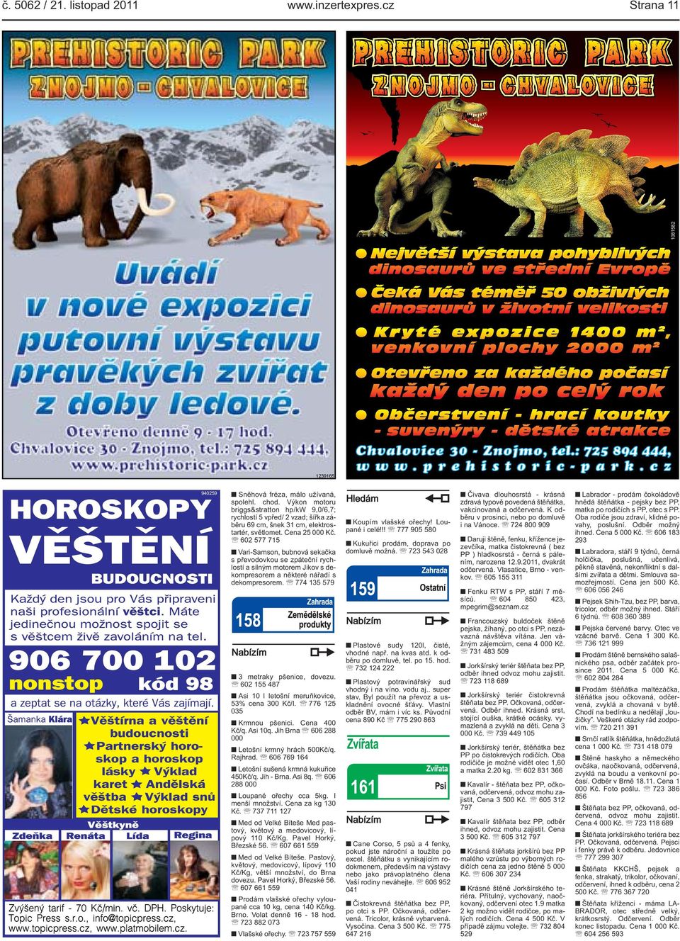 s dekompresorem 774 135 579 3 metraky pšenice, dovezu 602 155 487 Asi 10 l letošní meruňkovice, 53% cena 300 Kč/l 776 125 035 Krmnou pšenici Cena 400 Kč/q Asi 10q Jih Brna 606 288 000 Letošní krmný