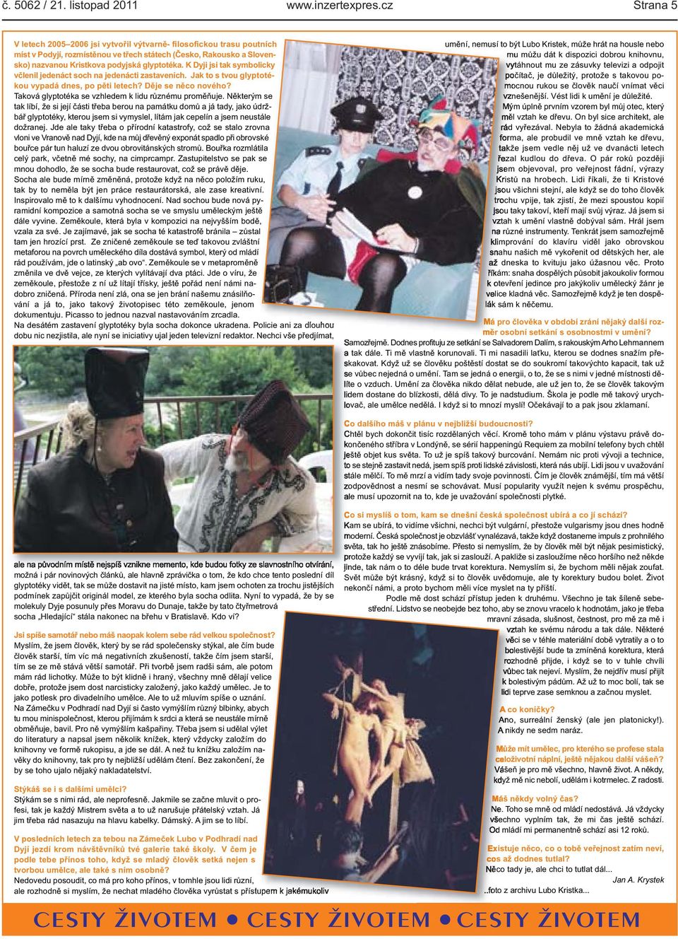 Taková glyptotéka se vzhledem k lidu různému proměňuje Některým se tak líbí, že si její části třeba berou na památku domů a já tady, jako údržbář glyptotéky, kterou jsem si vymyslel, lítám jak