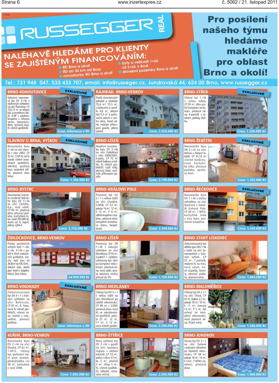 Tel: 731 948 047, 533 433 707, email: info@russegercz, Jundrovská 44, 624 00 Brno, wwwrusseggercz BRNO-KOHOUTOVICE Exkluzivní mezonetový byt OV 4+kk s nádherným výhledem na ulici Pavlovská, CP 135,73