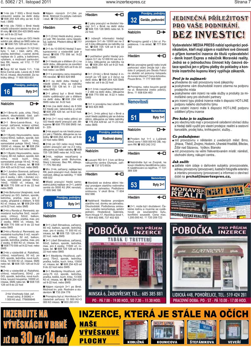 kat i část zaříz (KL, pračka, lednička), v panel domě, nejlépe do 3 patra, s balkónem, výtahem, s možností parkování, bez RK, kauce, od 1/12 737 949 378 Žena 62 let hledá 1+1, 1+kk Brno Černá pole,