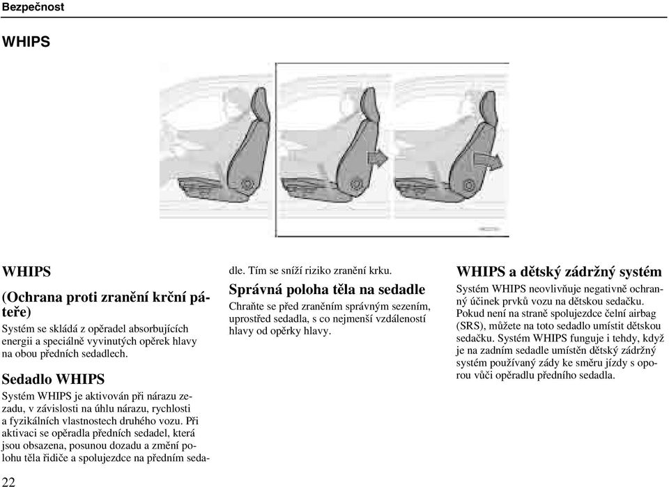 Při aktivaci se opěradla předních sedadel, která jsou obsazena, posunou dozadu a změní polohu těla řidiče a spolujezdce na předním sedadle. Tím se sníží riziko zranění krku.