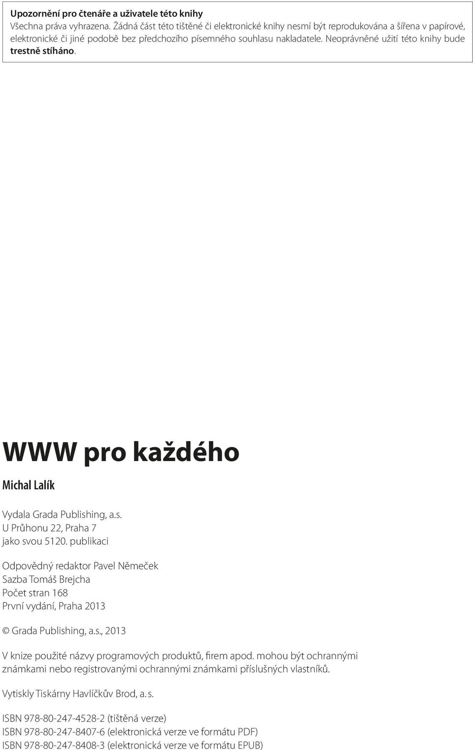Neoprávněné užití této knihy bude trestně stíháno. WWW pro každého Michal Lalík Vydala Grada Publishing, a.s. U Průhonu 22, Praha 7 jako svou 5120.
