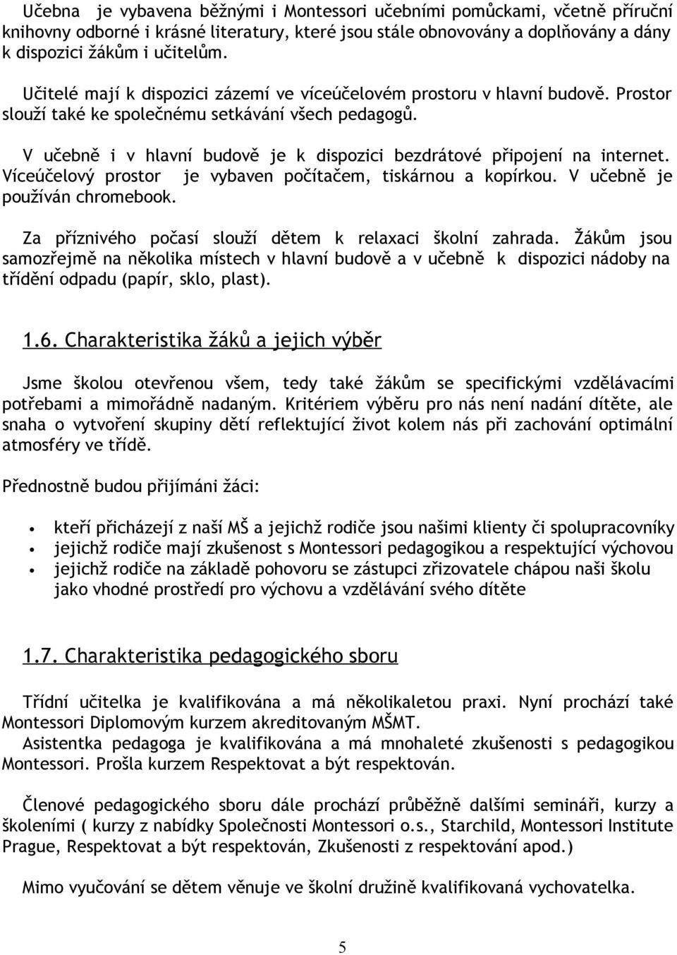 V učebně i v hlavní budově je k dispozici bezdrátové připojení na internet. Víceúčelový prostor je vybaven počítačem, tiskárnou a kopírkou. V učebně je používán chromebook.