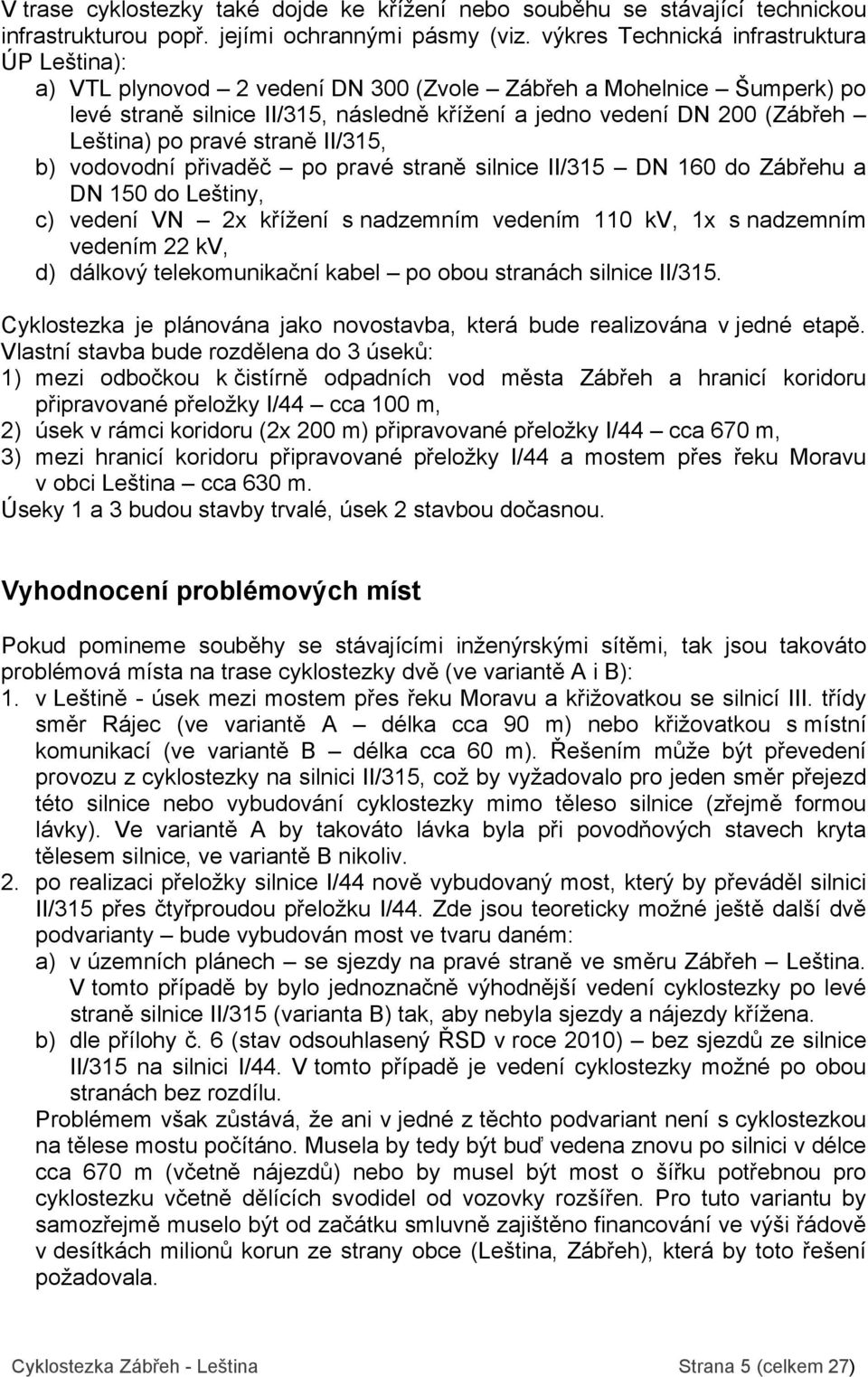 po pravé straně II/315, b) vodovodní přivaděč po pravé straně silnice II/315 DN 160 do Zábřehu a DN 150 do Leštiny, c) vedení VN 2x křížení s nadzemním vedením 110 kv, 1x s nadzemním vedením 22 kv,