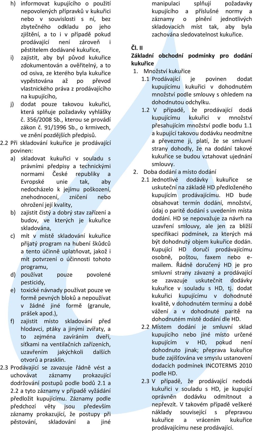 j) dodat pouze takovou kukuřici, která splňuje požadavky vyhlášky č. 356/2008 Sb., kterou se provádí zákon č. 91/1996 Sb., o krmivech, ve znění pozdějších předpisů. 2.