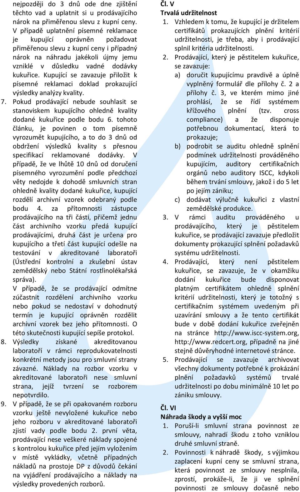 Kupující se zavazuje přiložit k písemné reklamaci doklad prokazující výsledky analýzy kvality. 7.