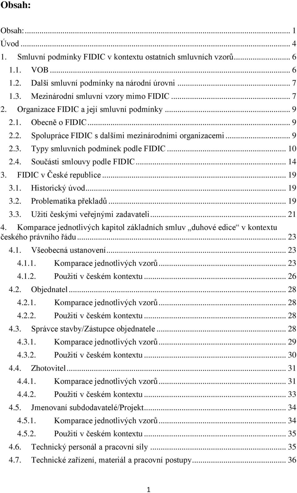 Typy smluvních podmínek podle FIDIC... 10 2.4. Součásti smlouvy podle FIDIC... 14 3. FIDIC v České republice... 19 3.1. Historický úvod... 19 3.2. Problematika překladů... 19 3.3. Užití českými veřejnými zadavateli.