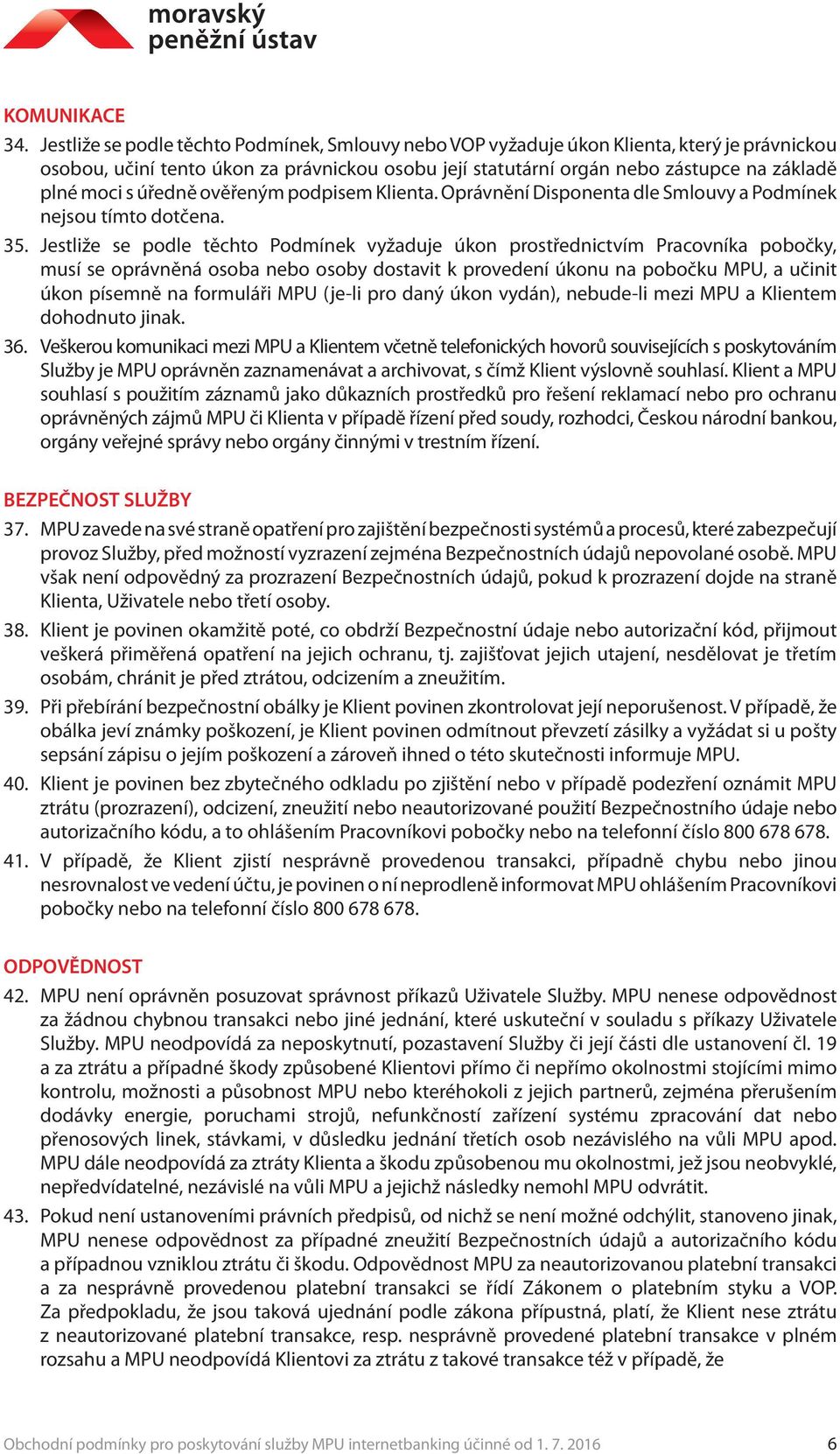 úředně ověřeným podpisem Klienta. Oprávnění Disponenta dle Smlouvy a Podmínek nejsou tímto dotčena. 35.