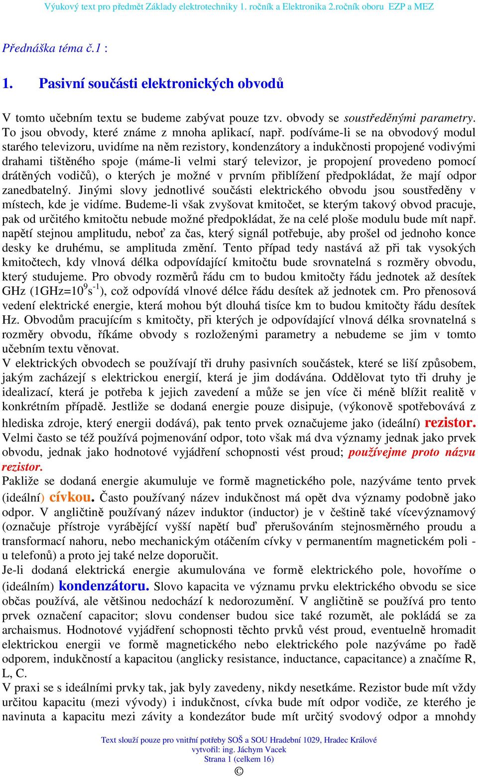 provedeno pomocí drátěných vodičů), o kterých je možné v prvním přiblížení předpokládat, že mají odpor zanedbatelný.