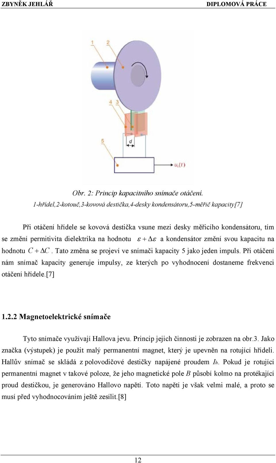 hodnotu hodnotu C + ΔC ε + Δε a kondensátor změní svou kapacitu na. Tato změna se projeví ve snímači kapacity 5 jako jeden impuls.