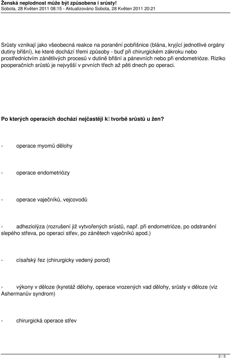 Po kterých operacích dochází nejčastěji k tvorbě srůstů u žen? - operace myomů dělohy - operace endometriózy - operace vaječníků, vejcovodů - adheziolýza (rozrušení již vytvořených srůstů, např.