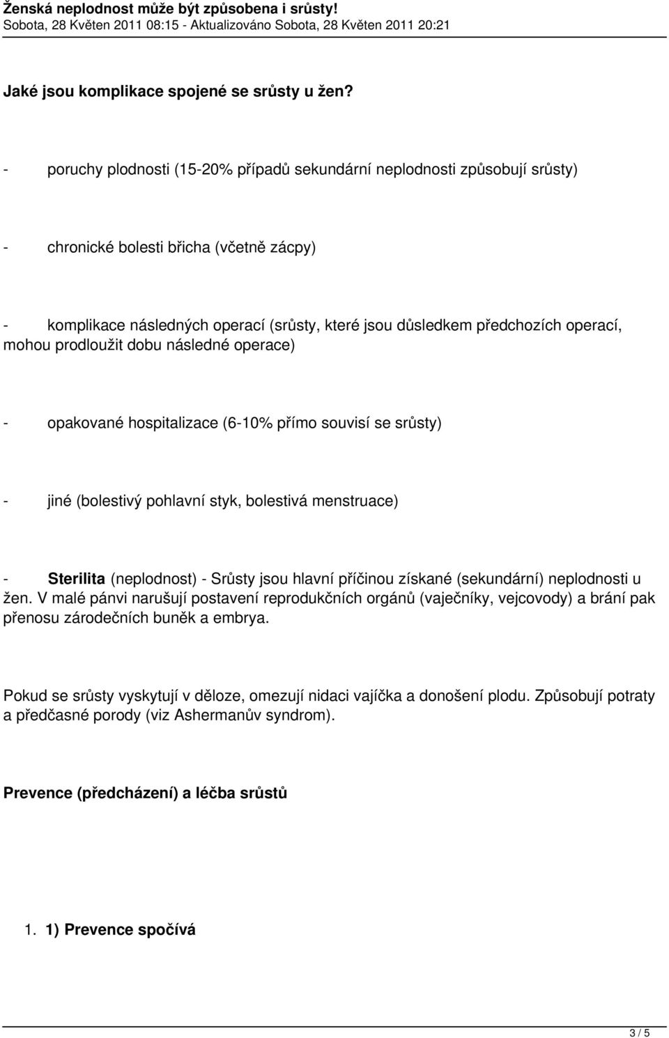 operací, mohou prodloužit dobu následné operace) - opakované hospitalizace (6-10% přímo souvisí se srůsty) - jiné (bolestivý pohlavní styk, bolestivá menstruace) - Sterilita (neplodnost) - Srůsty