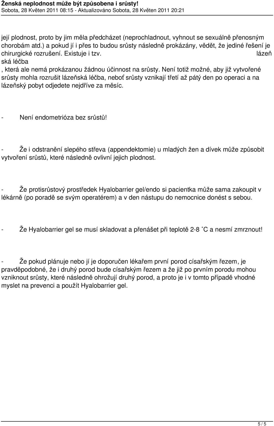 Není totiž možné, aby již vytvořené srůsty mohla rozrušit lázeňská léčba, neboť srůsty vznikají třetí až pátý den po operaci a na lázeňský pobyt odjedete nejdříve za měsíc.